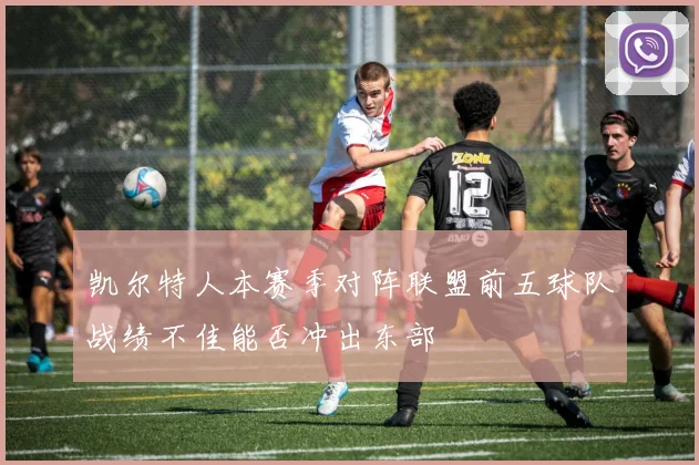 凯尔特人本赛季对阵联盟前五球队战绩不佳能否冲出东部